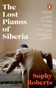 Lost Pianos of Siberia by Sophy Roberts