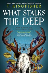 What Stalks the Deep by T. Kingfisher
